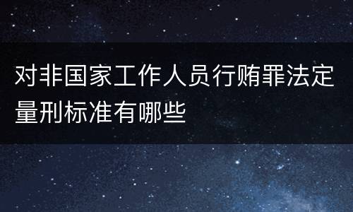 对非国家工作人员行贿罪法定量刑标准有哪些