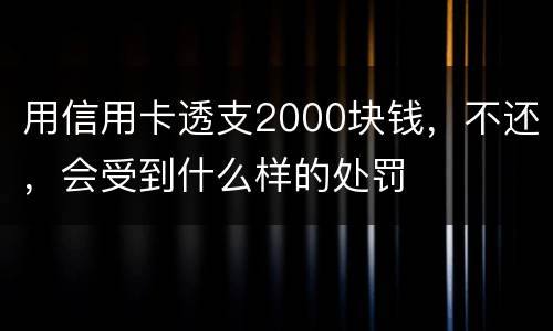 用信用卡透支2000块钱，不还，会受到什么样的处罚