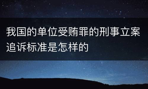 我国的单位受贿罪的刑事立案追诉标准是怎样的