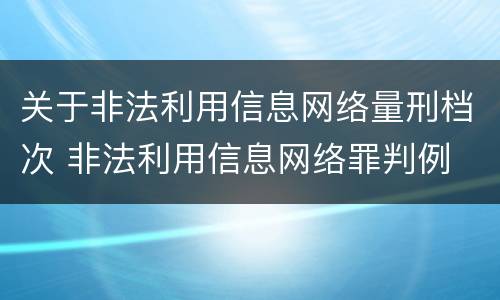 关于非法利用信息网络量刑档次 非法利用信息网络罪判例