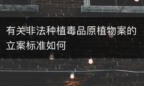 有关非法种植毒品原植物案的立案标准如何