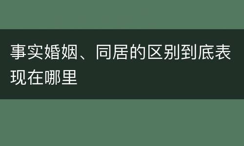 事实婚姻、同居的区别到底表现在哪里
