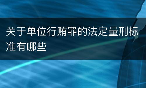 关于单位行贿罪的法定量刑标准有哪些