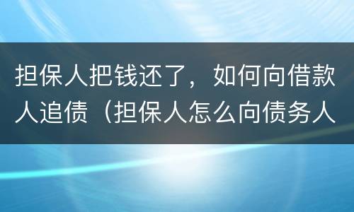 担保人把钱还了，如何向借款人追债（担保人怎么向债务人追偿）