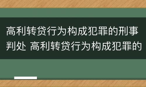 高利转贷行为构成犯罪的刑事判处 高利转贷行为构成犯罪的刑事判处多少年