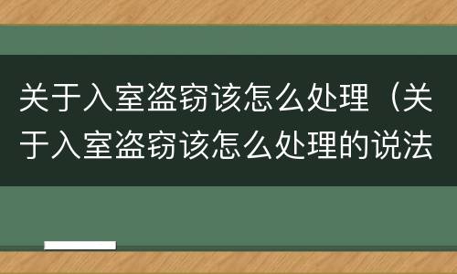 关于入室盗窃该怎么处理（关于入室盗窃该怎么处理的说法）