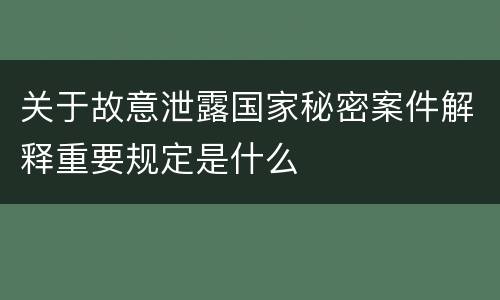关于故意泄露国家秘密案件解释重要规定是什么