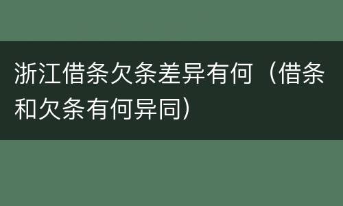 浙江借条欠条差异有何（借条和欠条有何异同）