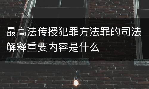 最高法传授犯罪方法罪的司法解释重要内容是什么
