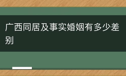 广西同居及事实婚姻有多少差别