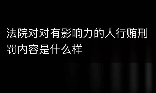 法院对对有影响力的人行贿刑罚内容是什么样