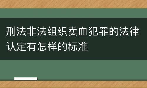 刑法非法组织卖血犯罪的法律认定有怎样的标准