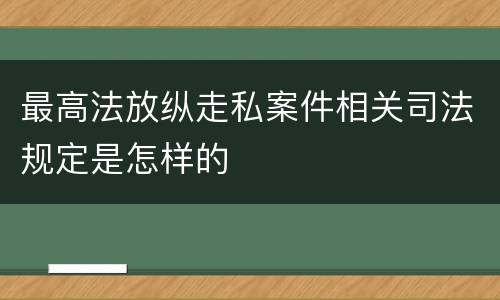 最高法放纵走私案件相关司法规定是怎样的