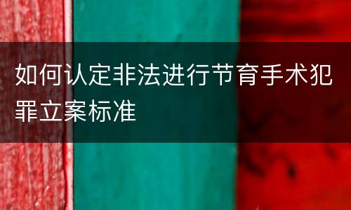 如何认定非法进行节育手术犯罪立案标准