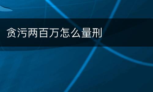 贪污两百万怎么量刑