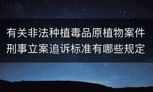 有关非法种植毒品原植物案件刑事立案追诉标准有哪些规定