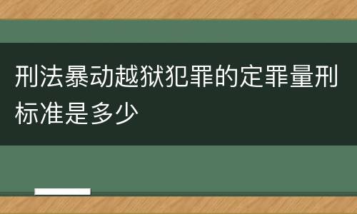 刑法暴动越狱犯罪的定罪量刑标准是多少
