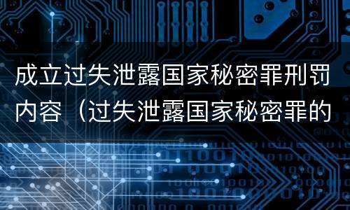 成立过失泄露国家秘密罪刑罚内容（过失泄露国家秘密罪的犯罪主体）