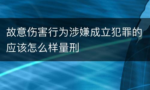 故意伤害行为涉嫌成立犯罪的应该怎么样量刑