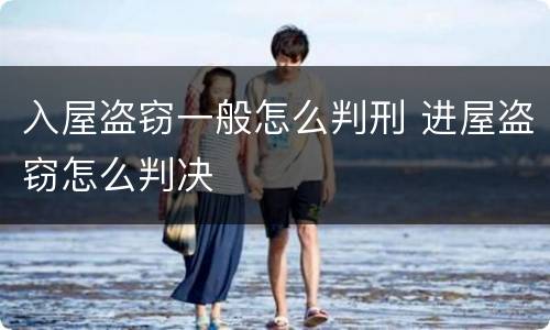 入屋盗窃一般怎么判刑 进屋盗窃怎么判决