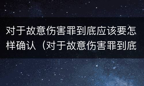 对于故意伤害罪到底应该要怎样确认（对于故意伤害罪到底应该要怎样确认罪名）