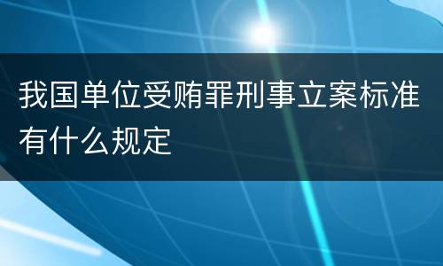 我国单位受贿罪刑事立案标准有什么规定