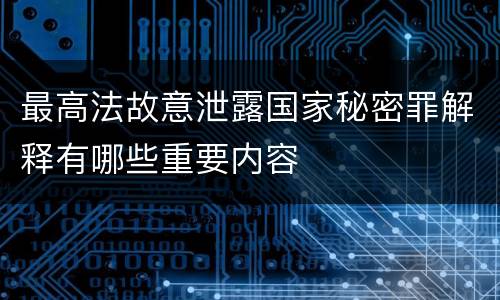 最高法故意泄露国家秘密罪解释有哪些重要内容