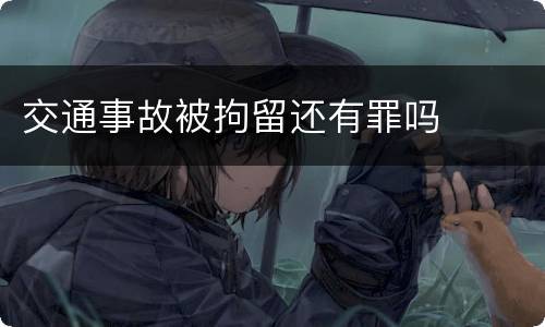 交通事故被拘留还有罪吗