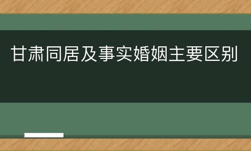 甘肃同居及事实婚姻主要区别