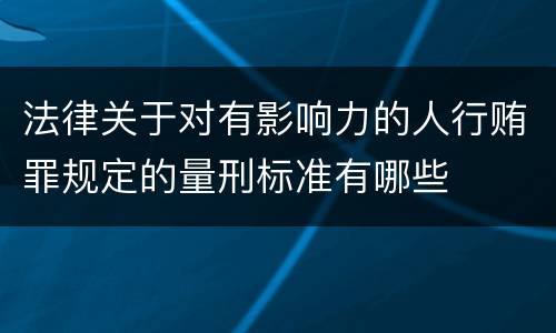 法律关于对有影响力的人行贿罪规定的量刑标准有哪些