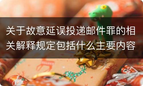 关于故意延误投递邮件罪的相关解释规定包括什么主要内容