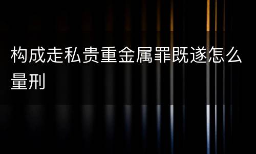 构成走私贵重金属罪既遂怎么量刑