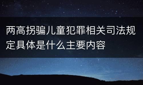 两高拐骗儿童犯罪相关司法规定具体是什么主要内容
