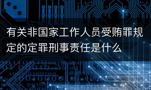 有关非国家工作人员受贿罪规定的定罪刑事责任是什么