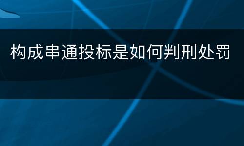 构成串通投标是如何判刑处罚