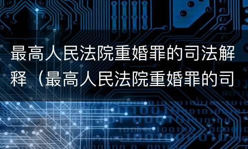 最高人民法院重婚罪的司法解释（最高人民法院重婚罪的司法解释）