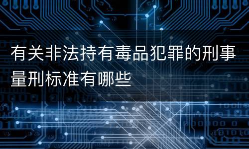 有关非法持有毒品犯罪的刑事量刑标准有哪些
