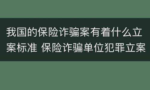 我国的保险诈骗案有着什么立案标准 保险诈骗单位犯罪立案标准