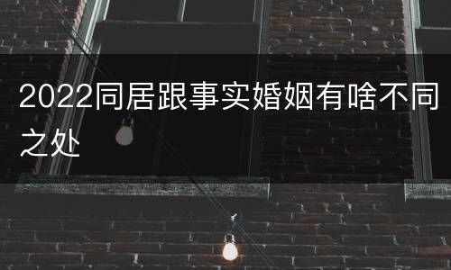 2022同居跟事实婚姻有啥不同之处