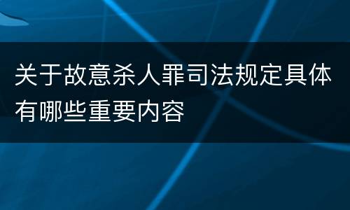 关于故意杀人罪司法规定具体有哪些重要内容