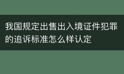 我国规定出售出入境证件犯罪的追诉标准怎么样认定