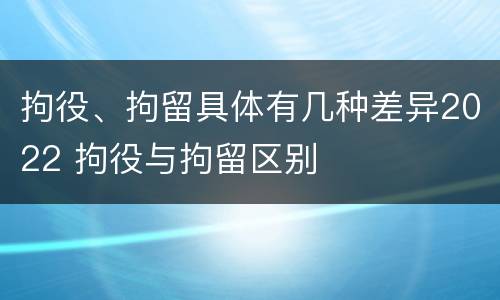 拘役、拘留具体有几种差异2022 拘役与拘留区别