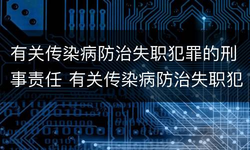 有关传染病防治失职犯罪的刑事责任 有关传染病防治失职犯罪的刑事责任有哪些