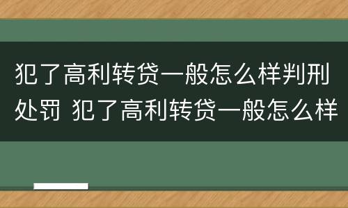 犯了高利转贷一般怎么样判刑处罚 犯了高利转贷一般怎么样判刑处罚呢