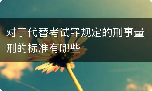 对于代替考试罪规定的刑事量刑的标准有哪些