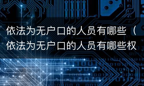 依法为无户口的人员有哪些（依法为无户口的人员有哪些权利）