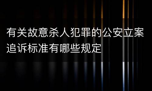 有关故意杀人犯罪的公安立案追诉标准有哪些规定