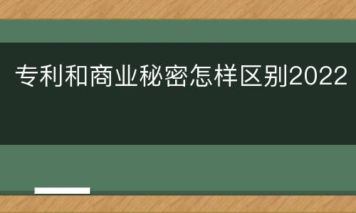 专利和商业秘密怎样区别2022