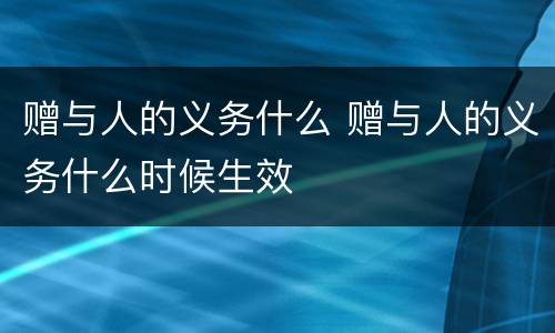 赠与人的义务什么 赠与人的义务什么时候生效