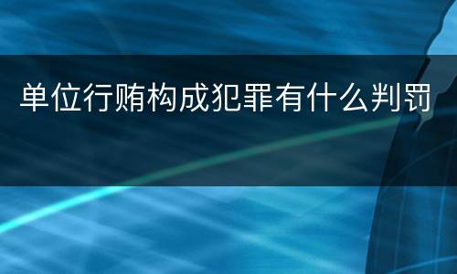 单位行贿构成犯罪有什么判罚